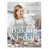 Anna Olson's Baking Wisdom The Complete Guide: Everything You Need to Know to Make You a Better Baker (with 150+ Recipes)