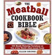 The Meatball Cookbook Bible Foods from Soups to Deserts-500 Recipes That Make the World Go Round
