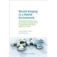 Record Keeping in a Hybrid Environment: Managing The Creation, Use, Preservation And Disposal Of Unpublished Information Objects In Context