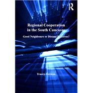 Regional Cooperation in the South Caucasus: Good Neighbours or Distant Relatives?
