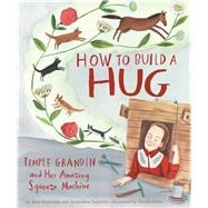 How to Build a Hug Temple Grandin and Her Amazing Squeeze Machine