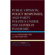 Public Opinion, Policy Responses, and Party Politics under the COVID-19 Pandemic Examining Taiwan and Its Strategic Neighbors