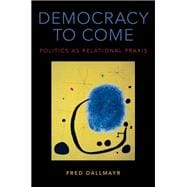 Democracy to Come Politics as Relational Praxis
