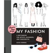 Dream, Draw, Design My Fashion A Sketchbook for Artists, Designers, and Fashionistas
