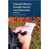 PROVINCIAL OFFENCES: ESSENTIAL TOOLS FOR LAW ENFORCEMENT, 4TH EDITION