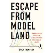 Escape from Model Land How Mathematical Models Can Lead Us Astray and What We Can Do About It