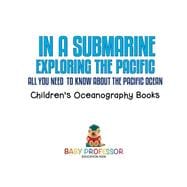 In A Submarine Exploring the Pacific: All You Need to Know about the Pacific Ocean - Ocean Book for Kids | Children's Oceanography Books