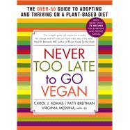 Never Too Late to Go Vegan The Over-50 Guide to Adopting and Thriving on a Plant-Based Diet