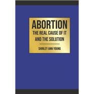 Abortion The Real Cause of It and the Solution