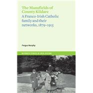 The Mansfields of County Kildare A Franco-Irish Catholic Family and their Networks, 1879-1915