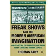 Freak Shows and the Modern American Imagination Constructing the Damaged Body from Willa Cather to Truman Capote