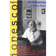 Rhinoceros and Other Plays Includes: The Leader; The Future Is in Eggs; It Takes All Kinds to Make a World