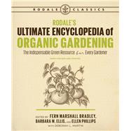 Rodale's Ultimate Encyclopedia of Organic Gardening The Indispensable Green Resource for Every Gardener,9781635650983
