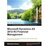 Microsoft Dynamics AX 2012 R3 Financial Management: Boost Your Accounting and Financial Skills With Microsoft Dynamics Ax 2012 R3