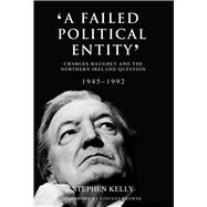 'A Failed Political Entity' Charles Haughey and the Northern Ireland Question, 1945-1992