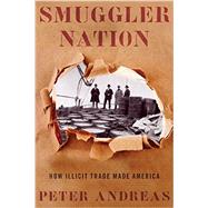 Smuggler Nation How Illicit Trade Made America