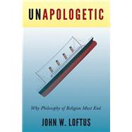 Unapologetic Why Philosophy of Religion Must End