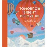 Tomorrow Bright Before Us An Inspiring Quote for Each Day of the Year