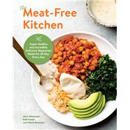 The Meat-Free Kitchen Super Healthy and Incredibly Delicious Vegetarian Meals for All Day, Every Day