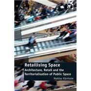 Retailising Space: Architecture, Retail and the Territorialisation of Public Space