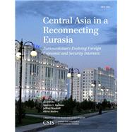 Central Asia in a Reconnecting Eurasia Turkmenistan's Evolving Foreign Economic and Security Interests