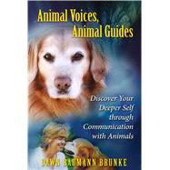 Animal Voices, Animal Guides: Discover Your Deeper Self Through Communication with Animals