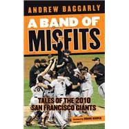 A Band of Misfits Tales of the 2010 San Francisco Giants