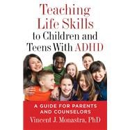 Teaching Life Skills to Children and Teens With ADHD A Guide for Parents and Counselors