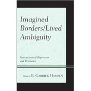 Imagined Borders/Lived Ambiguity Intersections of Repression and Resistance