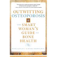 Outwitting Osteoporosis The Smart Woman'S Guide To Bone Health