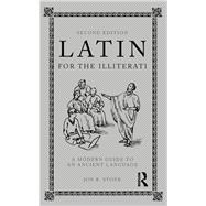 Latin for the Illiterati, Second Edition: A Modern Guide to an Ancient Language