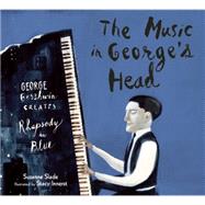 The Music in George's Head George Gershwin Creates Rhapsody in Blue
