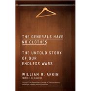The Generals Have No Clothes The Untold Story of Our Endless Wars