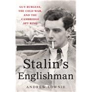 Stalin's Englishman Guy Burgess, the Cold War, and the Cambridge Spy Ring