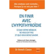 En finir avec l'hypothyroïdie - Ce que votre médecin ne vous dit pas et que vous devriez savoir