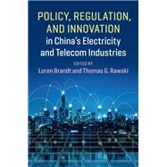 Policy, Regulation, and Innovation in China's Electricity and Telecom Industries