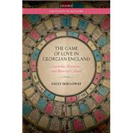 The Game of Love in Georgian England Courtship, Emotions, and Material Culture
