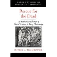 Rescue for the Dead The Posthumous Salvation of Non-Christians in Early Christianity