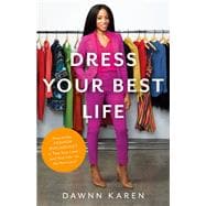 Dress Your Best Life How to Use Fashion Psychology to Take Your Look -- and Your Life -- to the Next Level