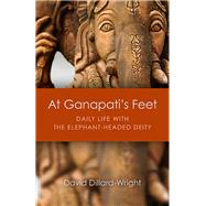 At Ganapati's Feet Daily Life with the Elephant-Headed Deity