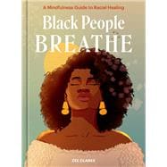 Black People Breathe A Mindfulness Guide to Racial Healing