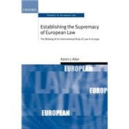 Establishing the Supremacy of European Law The Making of an International Rule of Law in Europe