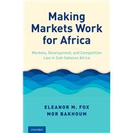 Making Markets Work for Africa Markets, Development, and Competition Law in Sub-Saharan Africa