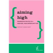 Aiming High Progressive Politics in a High-Risk, High-Opportunity Era