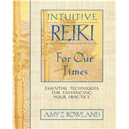 Intuitive Reiki for Our Times : Essential Techniques for Enhancing Your Practice