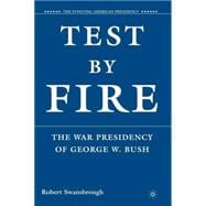 Test by Fire The War Presidency of George W. Bush