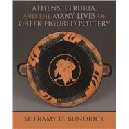 Athens, Etruria, and the Many Lives of Greek Figured Pottery