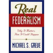 Real Federalism Why It Matters, How It Could Happen