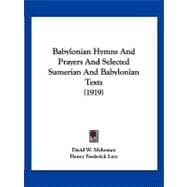 Babylonian Hymns and Prayers and Selected Sumerian and Babylonian Texts