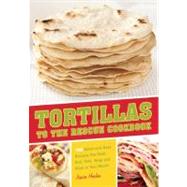 Tortillas to the Rescue Scrumptious Snacks, Mouth-Watering Meals and Delicious Desserts--All Made with the Amazing Tortilla